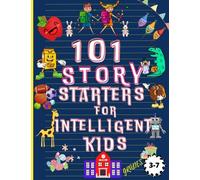 101 Story Starters For Intelligent Kids Grades 3-7: Fun And Diverse Prompts For Little Kids To Explore, Including School, Technology, Funny Animals, ... And Imagination. ( 104 Page/8.5"x11")