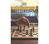 101 Strange But True Chess Facts: Incredible and Surprising Events