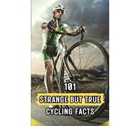 101 Strange But True Cycling Facts: Cycling Book