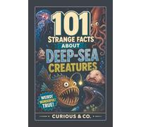 101 Strange Facts About Deep-Sea Creatures: Glowing Guts, Detachable Decoys, Giant Teeth and Monsters from the Midnight Zone (Curious & Co. Fact Books)