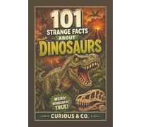 101 Strange Facts About Dinosaurs: Feathers, Fossil Poo, Bone-Crushing Bites and the Truth Behind the Prehistoric Monsters (Curious & Co. Fact Books)