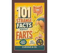 101 Strange Facts About Farts: Bottom Trumpets, Bean Bubbles and the Gassy Science Behind Every Parp (Curious & Co. Fact Books)