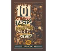 101 Strange Facts About Revolting Jobs Through History: Poo Shovellers, Corpse Thieves, Gut Scrapers and the Workers Who Did the Unthinkable (Curious & Co. Fact Books)