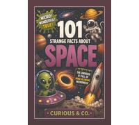 101 Strange Facts About Space: Wee Recycling, Backwards Planets, Exploding Stars and a Universe Full of Terrible Weather (Curious & Co. Fact Books)
