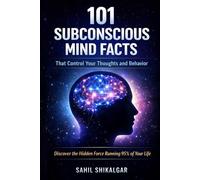 101 Subconscious Mind Facts: How Your Hidden Mind Controls Your Thoughts, Habits, and Behavior (The Mind Mastery Facts Collection)