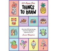 101 Super Cute Things to Draw: Volume 2 More than 100 step-by-step lessons for making cute, expressive, fun art! (101 Things to Draw)