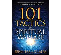101 Tactics for Spiritual Warfare: Live a Life of Victory, Overcome the Enemy, and Break Demonic Cycles