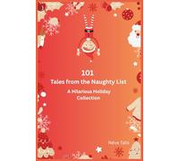 101 Tales from the Naughty List A Hilarious Holiday Collection: Funny Christmas Stories and Holiday Humor for Kids, Parents, and Everyone Who Loves to ... (101 Holiday Tales for the Whole Family)