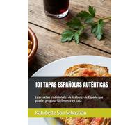 101 TAPAS ESPAÑOLAS AUTÉNTICAS: Las recetas tradicionales de los bares de España que puedes preparar fácilmente en casa (Saboreando la Vida: Cocina para Todos los Gustos)