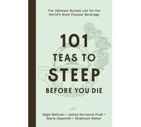 101 Teas to Steep Before You Die : The Ultimate Bucket List for the World's Most Popular Beverage