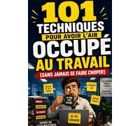 101 Techniques Pour Avoir L’Air Occupé Au Travail (Sans Jamais Se Faire Choper): Humour, survie de bureau et stratégies absurdes pour paraître débordé même quand votre cerveau est déjà en w nd