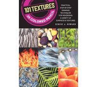 101 Textures in Colored Pencil : Practical step-by-step drawing techniques for rendering a variety of surfaces & textures