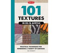 101 Textures in Oil & Acrylic: Practical Techniques for Rendering a Variety of Surfaces