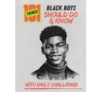 101 Things Black Boys Should Do and Know: Life Skills Every Black Boy Needs to Know