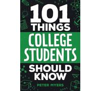 101 Things College Students Should Know: From Navigating Academics, Campus Life, Budgeting, Career Planning, Life Skills, Health, and Much More!