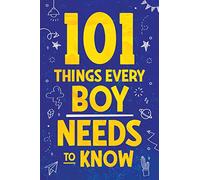 101 Things Every Boy Needs To Know: Important Life Advice for Teenage Boys!