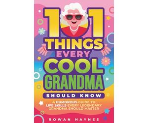 101 Things Every Cool Grandma Should Know: A Humorous Guide to Life Skills Every Legendary Grandma Should Master
