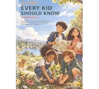 101 Things Every Kid Should Know Before Age 13: A Fun Illustrated Guide to Essential Life Skills Smart Choices Safety Money Confidence and Amazing Facts for Ages 8 to 12