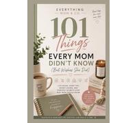 101 Things Every Mom Didn't Know (But Wishes She Did)