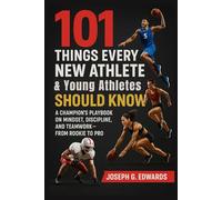 101 Things Every New Athlete & Young Athletes Should Know: A Champion’s Playbook on Mindset, Discipline, and Teamwork-From Rookie to Pro