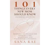 101 Things Every New Mom Should Know (Newborn Edition): Essential Knowledge for Newborn Care, Milestones, and Postpartum Confidence (101 Parenting)
