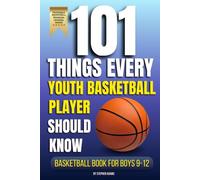 101 Things Every Youth Basketball Player Should Know: Basketball Book for Boys 9-12