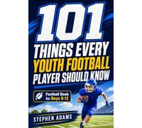 101 Things Every Youth Football Player Should Know: Football Book for Boys 8-12