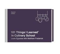 101 Things I Learned in Culinary School by Eguaras & LouisFrederick & Matthew
