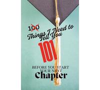101 Things I Need To Tell You: Before You Start Your Next Chapter