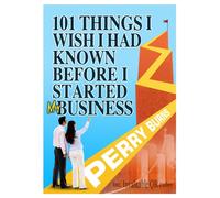 101 Things I wish I had Known Before Starting My Business : A First-Aid Kit for Small Businesses