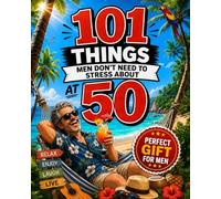 101 Things Men Don’t Need To Stress About At 50: Navigate Your Fifties With Style, Laughter, And A Sense Of Purpose. Cool 50th Birthday Gag Gifts For Him.