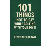 101 Things Not to Say While Golfing With Your Boys!
