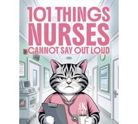 101 Things Nurses Cannot Say Out Loud: The Funny Gift Book For Nurses And Caregivers With Survival Tips For The Daily Ward Madness. Funny Nurse Gifts ... Practitioner, Women & Nursing Graduation.