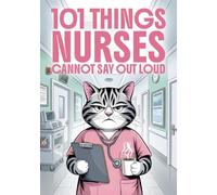 101 Things Nurses Cannot Say Out Loud: The Funny Gift Book For Nurses And Caregivers With Survival Tips For The Daily Ward Madness. Funny Nurse Gifts ... Practitioner, Women & Nursing Graduation.