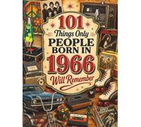 101 Things Only People Born in 1966 Will Remember: The Ultimate Nostalgia Book for Baby Boomers, A Memory Recall Journey Through the 60s, and 70s to ... (Remember When: Year You Were Born Series)