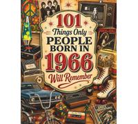 101 Things Only People Born in 1966 Will Remember: The Ultimate Nostalgia Book for Baby Boomers, A Memory Recall Journey Through the 60s, and 70s to ... (Remember When: Year You Were Born Series)