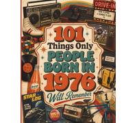 101 Things Only People Born in 1976 Will Remember: A Memory Recall Journey Through the 70s, 80s, and 90s to Spark Great Conversations (Remember When: Year You Were Born Series)