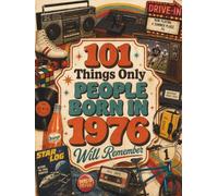 101 Things Only People Born in 1976 Will Remember: A Memory Recall Journey Through the 70s, 80s, and 90s to Spark Great Conversations (Remember When: Year You Were Born Series)