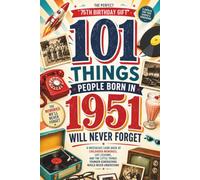 101 Things People Born in 1951 Will Never Forget: A Nostalgic Look Back at Childhood Memories, Life Lessons, and the Little Things Younger Generations ... Understand - The Perfect 75th Birthday Gift