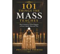 101 Things the Mass Teaches: Short Answers to What Happens at Every Catholic Mass and Why (Fast Faith Facts)