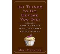 101 Things to Do Before You Diet: Because Looking Great Isn't Just About Losing Weight