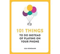 101 Things To Do Instead of Playing on Your Phone: (101 Things)