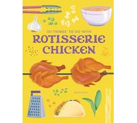 101 Things to Do With a Rotisserie Chicken, new edition (101 Cookbooks)