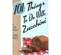 101 Things to Do with Zucchini
