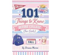 101 Things to Know Before College: (For Girls)