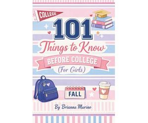 101 Things to Know Before College: (For Girls)