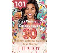 101 THINGS WOMEN CAN FINALLY DO AT 30: A Funny, Fabulous Guide to Thriving in Your Thirties (The 101 Things Series)