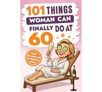 101 Things Women Can Finally Do at 60: A Hilariously Funny Book Full of Laughter and Self-Irony - The Perfect Gift for Her 60th Birthday