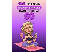 101 Things Women Finally Dare to Do at 50: A funny, unapologetic book to celebrate turning 50 with humor, sass, and total freedom. Laugh-out-loud moments guaranteed!