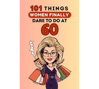 101 Things Women Finally Dare to Do at 60: A funny, unapologetic book to celebrate turning 60 with humor, sass, and total freedom. Laugh-out-loud moments guaranteed!